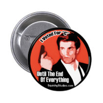 Until the End of Everything Button - "I Voted For  buttons