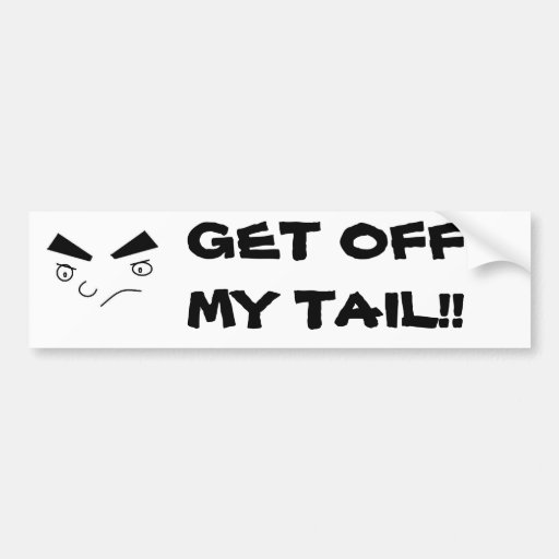 Untitled, GET OFF MY TAIL!! Bumper Sticker | Zazzle