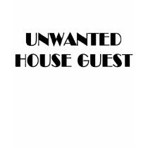 Unwanted house guest t-shirts and gifts. by leigh10970 Unwanted house guest t-shirts and gifts.