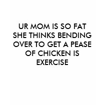 UR MOM IS SO FAT SHE THINKS BENDING OVER TO GET... t-shirts