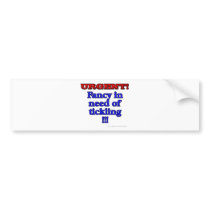 URGENT! Fancy in need of tickling!!! Bumper Sticker