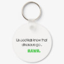 Us cool kids know that dinosaurs go ..., RAWR. keychains