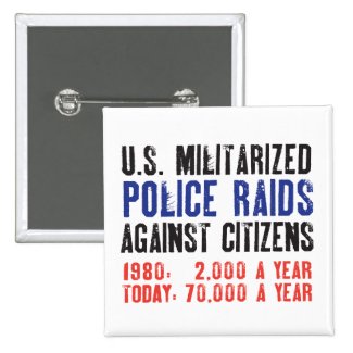US Militarized Police Raids Against Citizens... Buttons