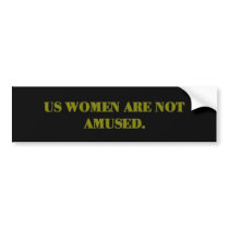 US WOMEN ARE NOT AMUSED BUMPER STICKER