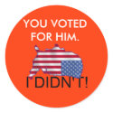 USA, YOU VOTED FOR HIM., I DIDN'T! stickers