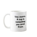 Use metric. A cup is something you drink from. mugs