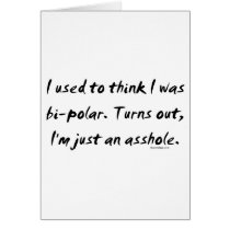 Used To Think I Was Bi-Polar / Just An Asshole cards by bizarretees Used To Think I Was Bi-Polar / Just An Asshole cards