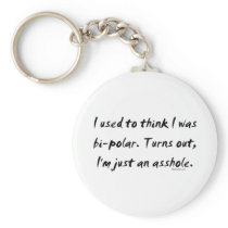 Used To Think I Was Bi-Polar / Just An Asshole Keychain