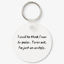 Used To Think I Was Bi-Polar / Just An Asshole keychains by bizarretees Used To Think I Was Bi-Polar / Just An Asshole keychains