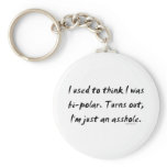 Used To Think I Was Bi-Polar / Just An Asshole keychains