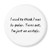 Used To Think I Was Bi-Polar / Just An Asshole Fridge Magnets