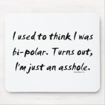 Used To Think I Was Bi-Polar / Just An Asshole Mouse Pad