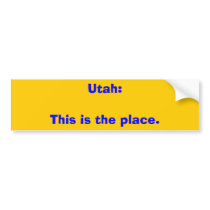 Utah:This is the place. bumper stickers