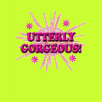 Utterly Gorgeous t-shirts