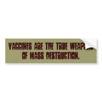 VACCINES ARE THE TRUE WEAPONS OF MASS DESTRUCTION. bumper stickers