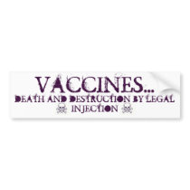 Vaccines-Death and Destruction by LEGAL Injection bumper stickers