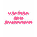 Vaginas are AWESOME t-shirts