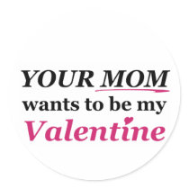 Valentine - Your Mom Round Sticker