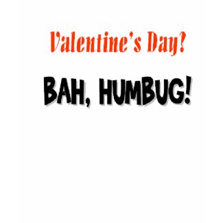 Valentine's Day? BAH, HUMBUG? shirt