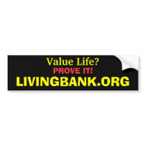 Value Life? PROVE IT! LIVINGBANK.ORG bumper stickers