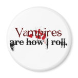 Vampires are how I roll Refrigerator Magnet