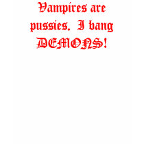 Vampires are pussies. I bang DEMONS! t-shirts by bohbot25 Vampires are pussies. I bang DEMONS! t-shirts