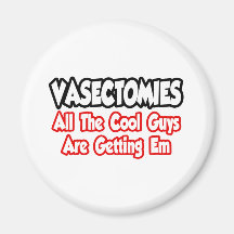 Vasectomies...All The Cool Guys Are Getting Em Fridge Magnet