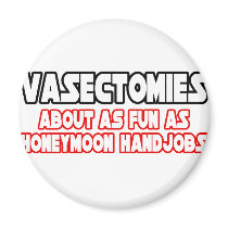 Vasectomies...Not Fun Magnets