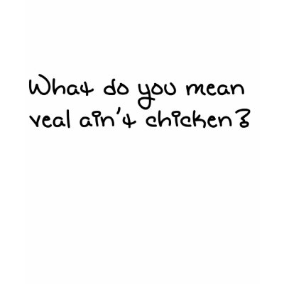 veal ain't chicken shirts by digitaltoy83