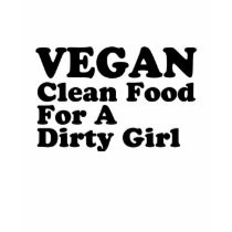 Vegan, clean food for a dirty girl t-shirts by HandsomeDevil Vegan, clean food for a dirty girl t-shirts