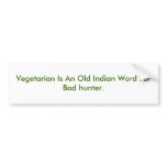 Vegetarian Is An Old Indian Word For Bad hunter. bumper stickers