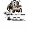 Vegetarianism -Not for weaklings. t-shirts by ArtLifeCafe Vegetarianism -Not for weaklings. t-shirts