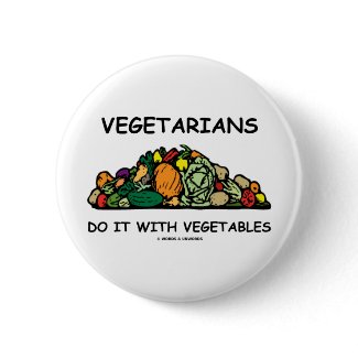 Vegetarians Do It With Vegetables (Humor) button