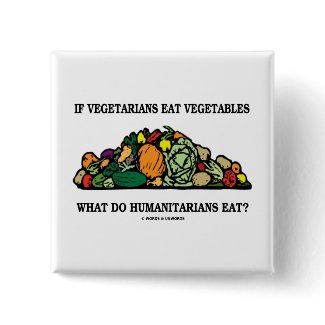 Vegetarians Eat Vegetables What Do Humanitarians button
