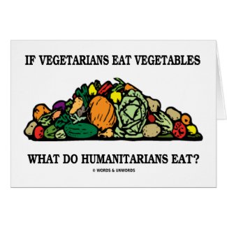 Vegetarians Eat Vegetables What Do Humanitarians card