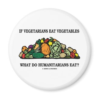 Vegetarians Eat Vegetables What Do Humanitarians magnet