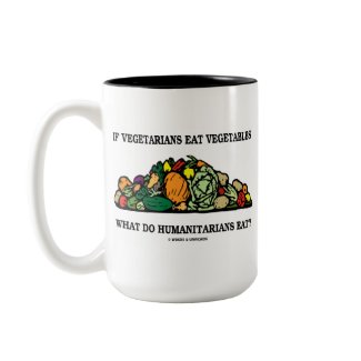 Vegetarians Eat Vegetables What Do Humanitarians mug