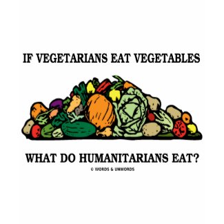 Vegetarians Eat Vegetables What Do Humanitarians shirt