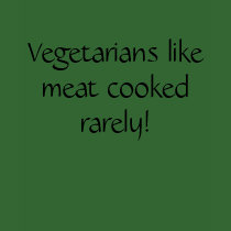 Vegetarians like meat cooked rarely! t-shirts