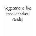 Vegetarians like meat cooked rarely! t-shirts by DrKnutz Vegetarians like meat cooked rarely! t-shirts