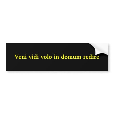 Veni vidi volo in domum redire bumper stickers by ribizlifozelek