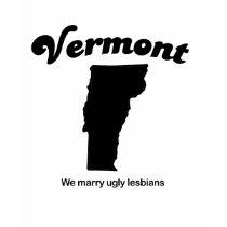 Vermont - We marry ugly lesbians t-shirts