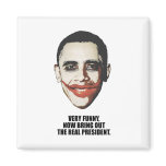 Very funny, now bring out the real president magnets
