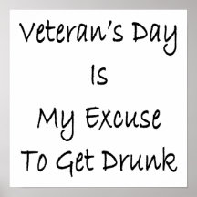 Veteran's Day Is My Excuse To Get Drunk Poster