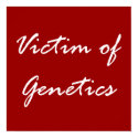 Victim of Genetics posters by FunnyFloridian Victim of Genetics posters