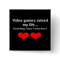Video Games ruined my life... buttons