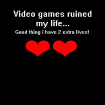 Video Games ruined my life...