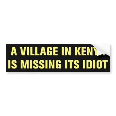 Village in Kenya Is Missing Its Idiot Sticker Bumper Sticker by politstickers