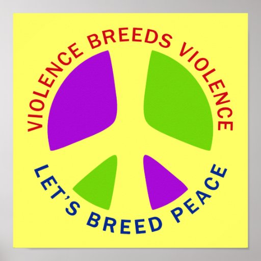 Violence Breeds Violence Let's Breed Peace Poster Zazzle