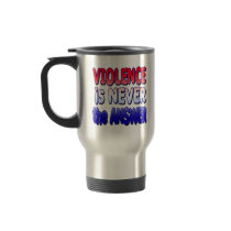 Violence is NEVER the Answer Tshirts Coffee Mugs